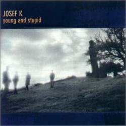 Josef K : Young And Stupid